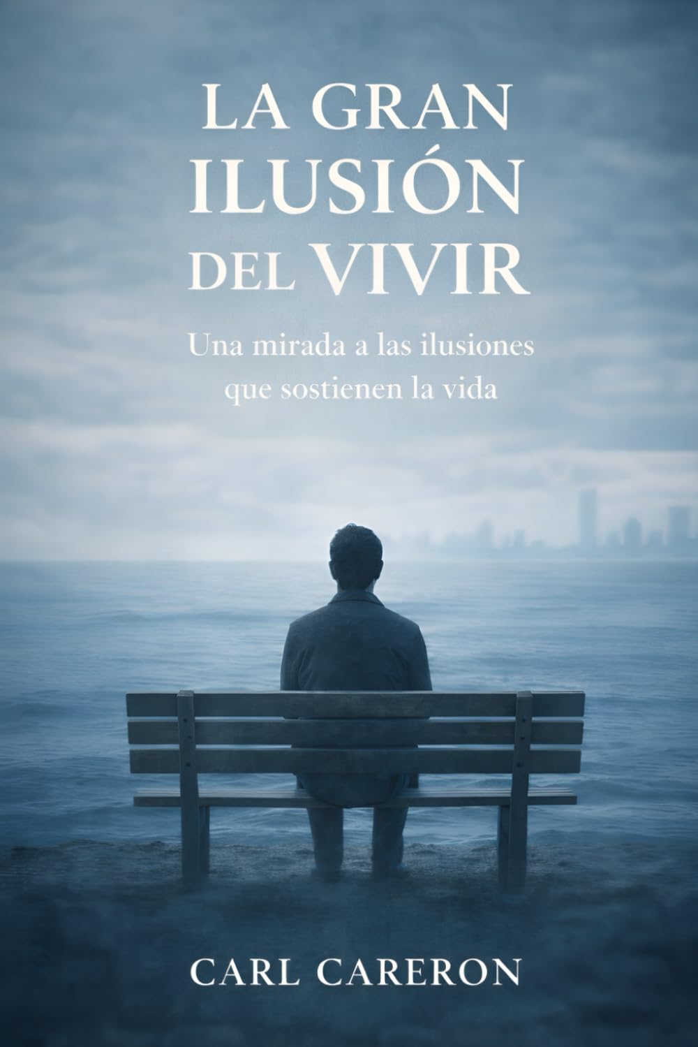 LA GRAN ILUSIÓN DEL VIVIR: Una mirada a las ilusiones que sostienen la vida (Las paradojas de existir)