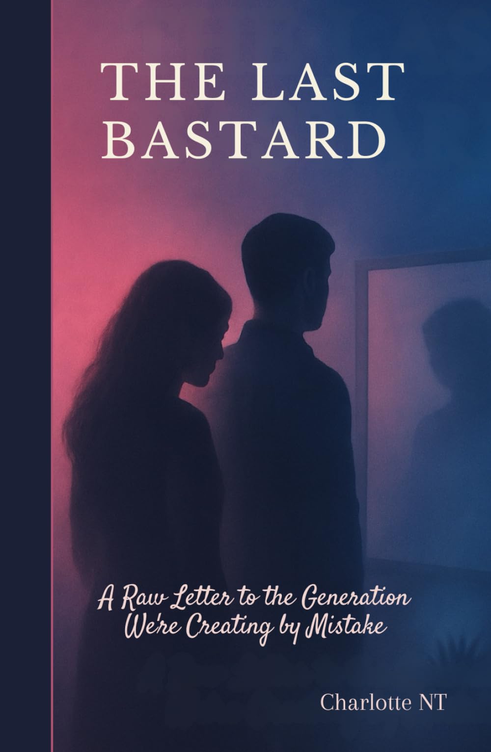 THE LAST BASTARD: A Raw Letter to the Generation We’re Creating by Mistake