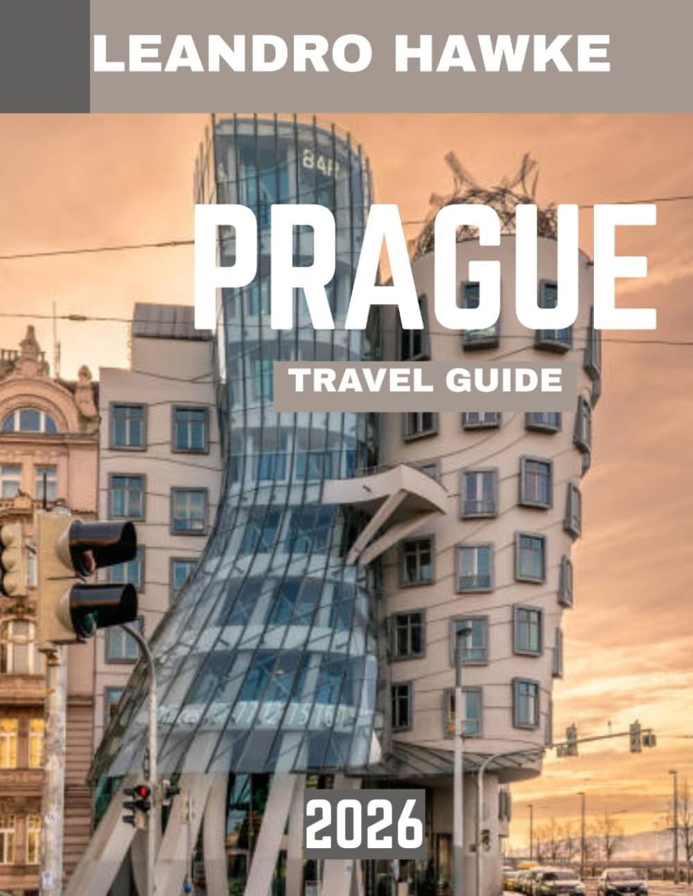 PRAGUE TRAVEL GUIDE 2026: Explore the Best of Prague: Historic Landmarks, Hidden Gems, Vibrant Culture, and Unforgettable Experiences in the Heart of Europe