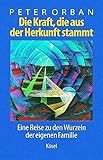 peter orban bücher  Die Kraft, die aus der Herkunft stammt: Eine Reise zu den Wurzeln der eigenen Familie