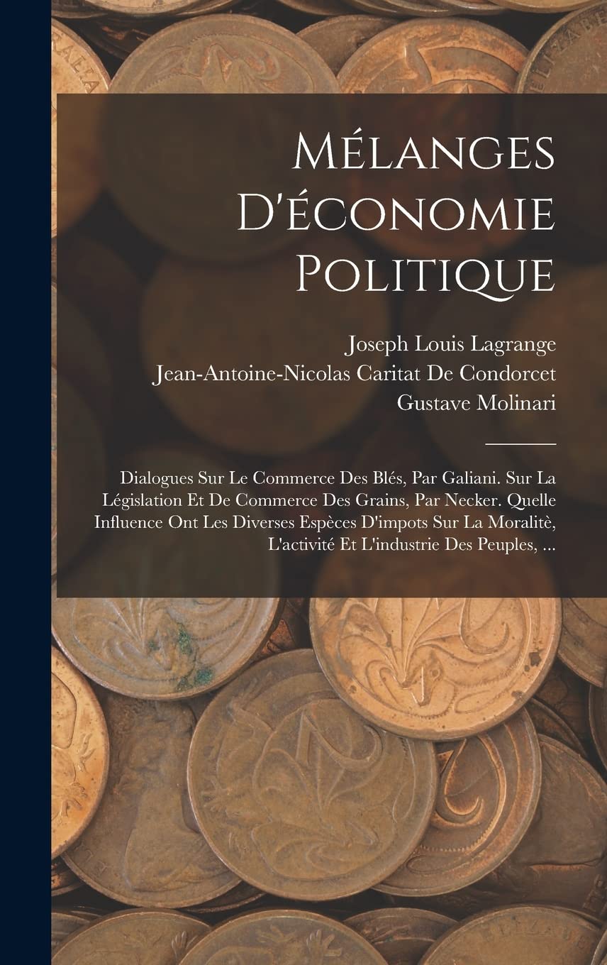 Mélanges D'économie Politique: Dialogues Sur Le Commerce Des Blés, Par Galiani. Sur La Législation Et De Commerce Des Grains, Par Necker. Quelle ... L'activité Et L'industrie Des Peuples, ...