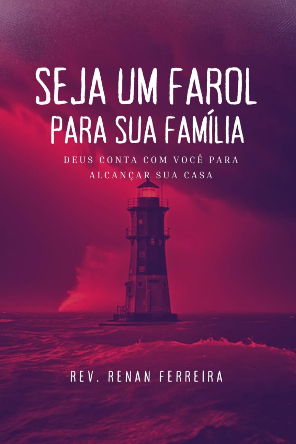 Seja um Farol para sua Família: Deus conta com você para alcançar sua casa