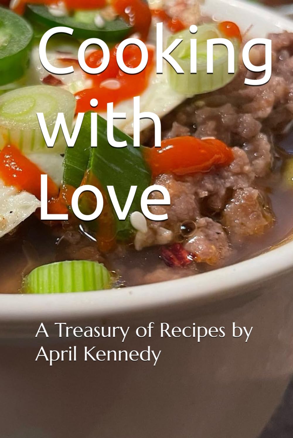 Cooking with Love: A Treasury of Recipes by April Kennedy