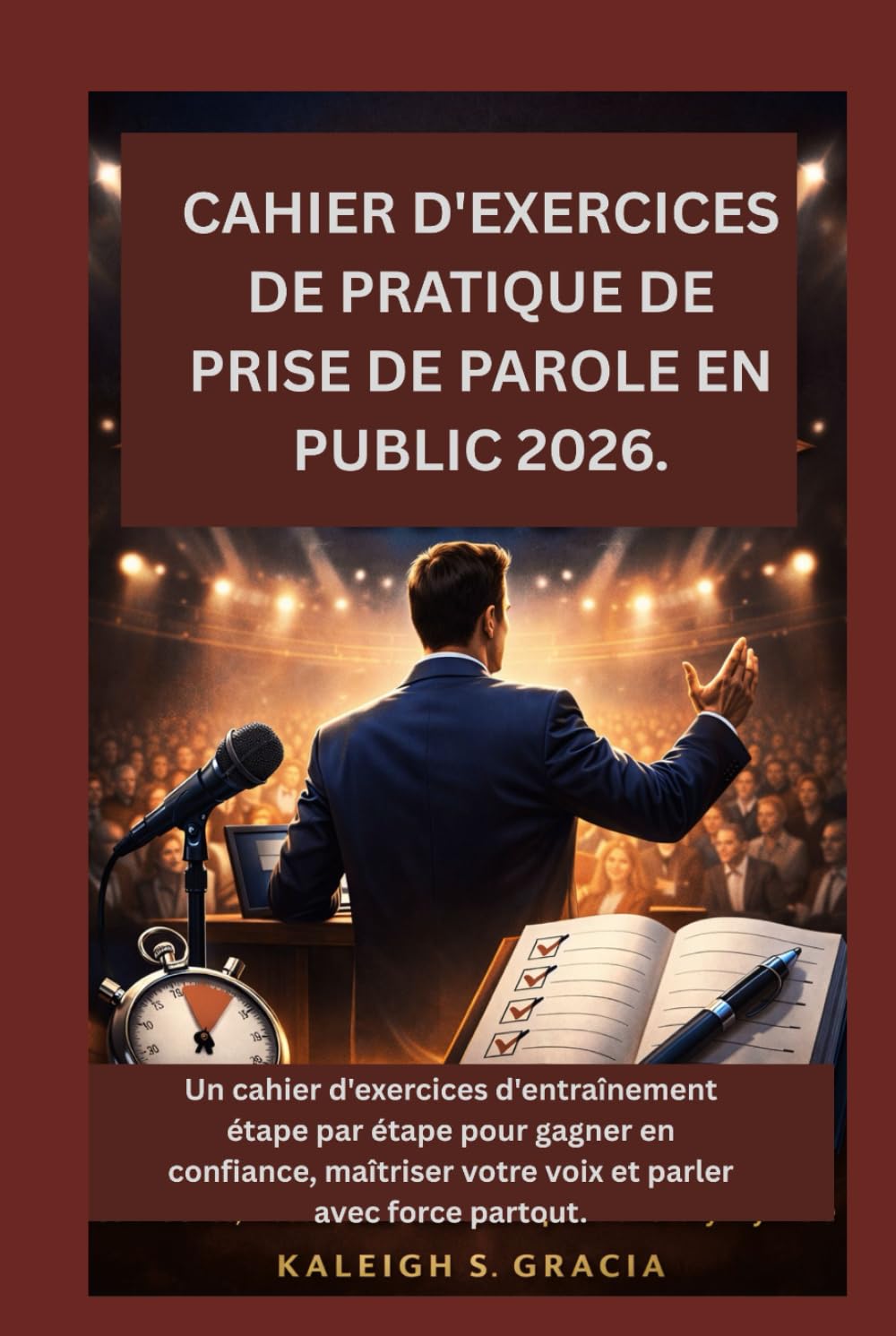 CAHIER D'EXERCICES DE PRATIQUE DE PRISE DE PAROLE EN PUBLIC 2026.: Un cahier d'exercices d'entraînement étape par étape pour gagner en confiance, maîtriser votre voix et parler avec force partout.