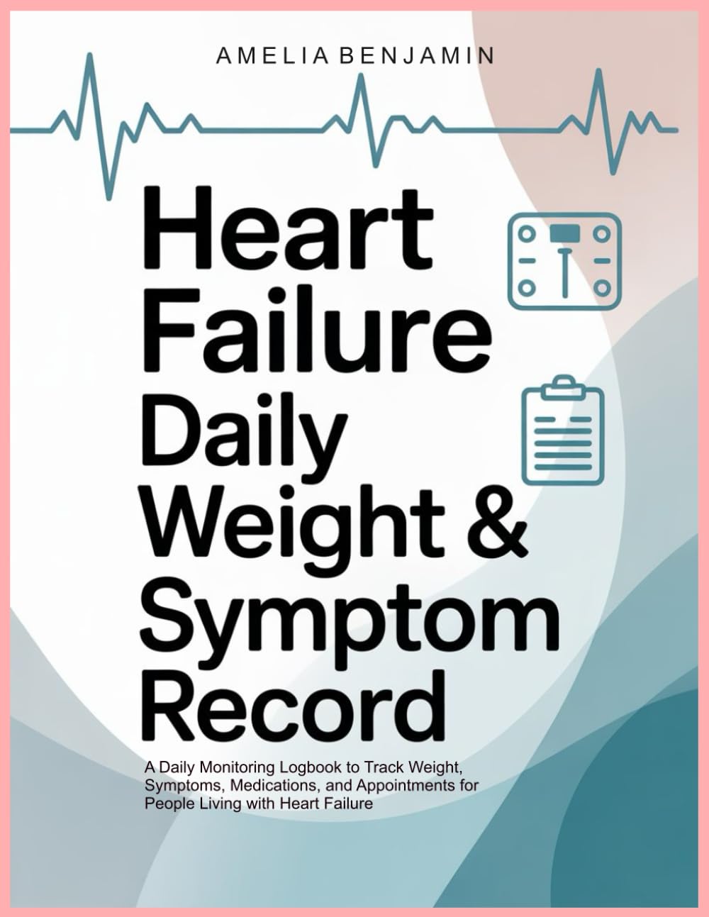 HEART FAILURE DAILY WEIGHT & SYMPTOM RECORD: A Daily Monitoring Logbook to Track Weight, Symptoms, Medications, and Appointments for People Living with Heart Failure