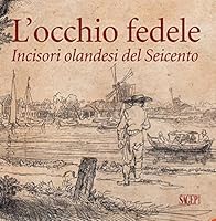 L’occhio Fedele : Incisori Olandesi Del Seicento 8863734550 Book Cover