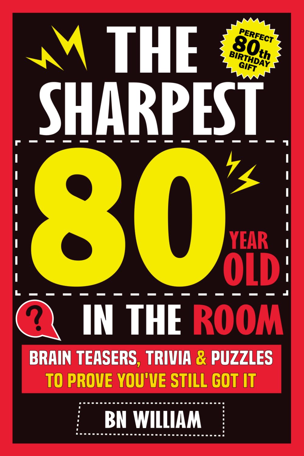The Sharpest 80 Year Old In The Room, Brain Teasers, Trivia Quiz and Puzzles To Prove You're Still Got It: The Perfect 80th Birthday Gift
