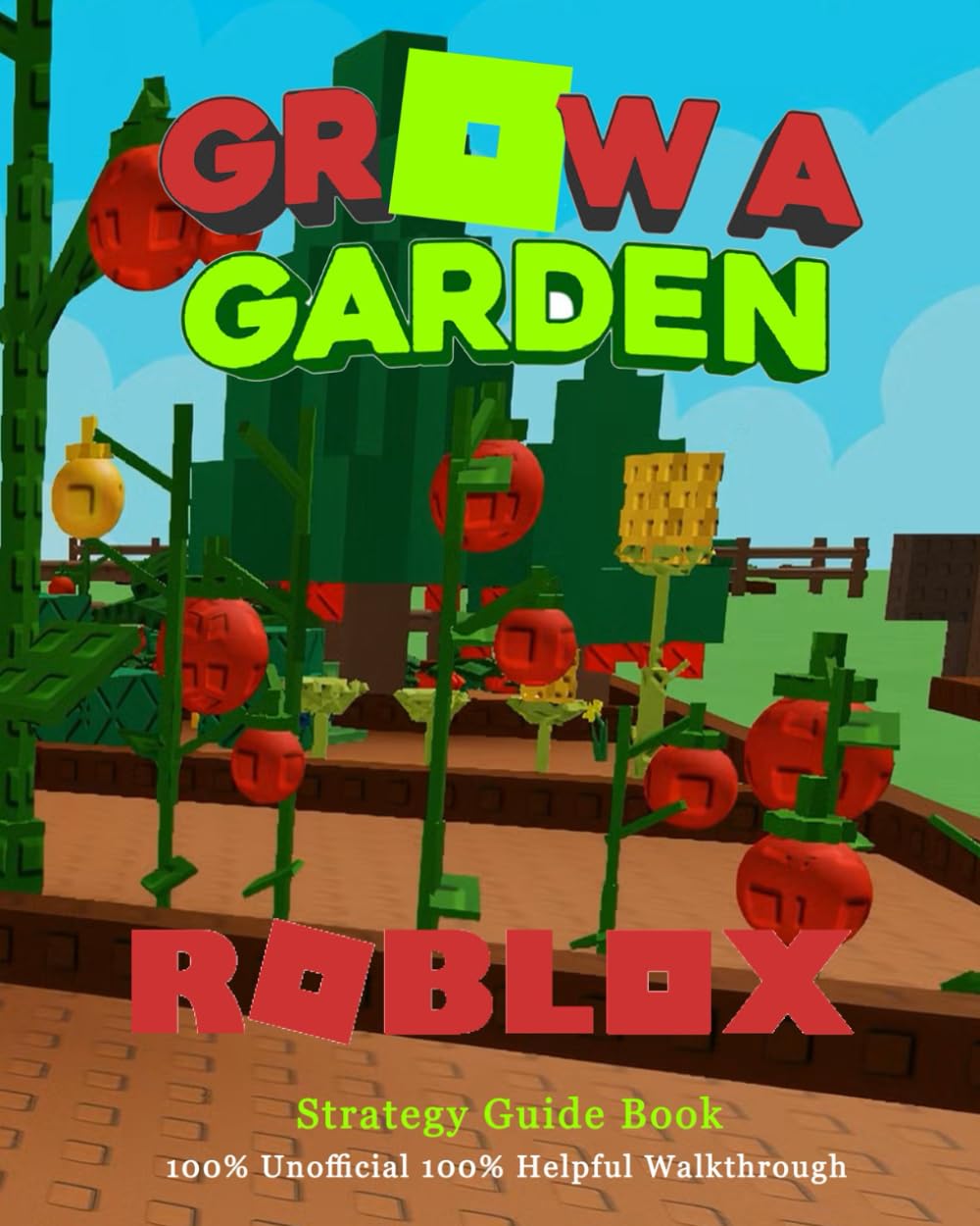 Grow a Garden Roblox: Strategy Guide Book - Tips, Seeds, Tools, Pets, Upgrade & Grow Fast 100% Unofficial 100% Helpful Walkthrough