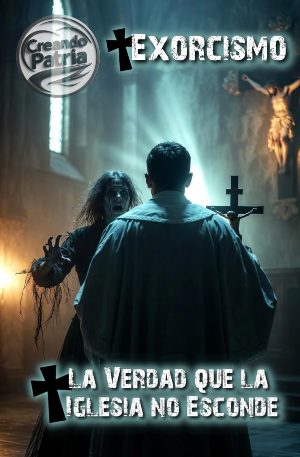 Exorcismo: La Verdad que la Iglesia no Esconde: Una novela impactante sobre posesión, fe, confesión y liberación en la Iglesia Católica