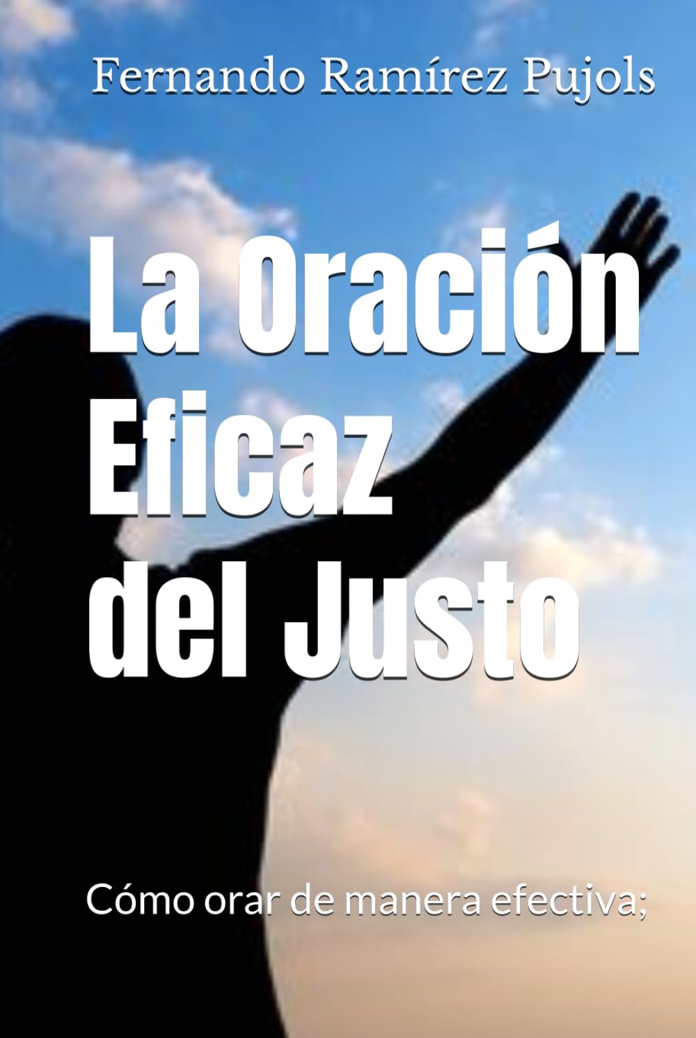 La Oración Eficaz del Justo: Cómo orar de manera efectiva;