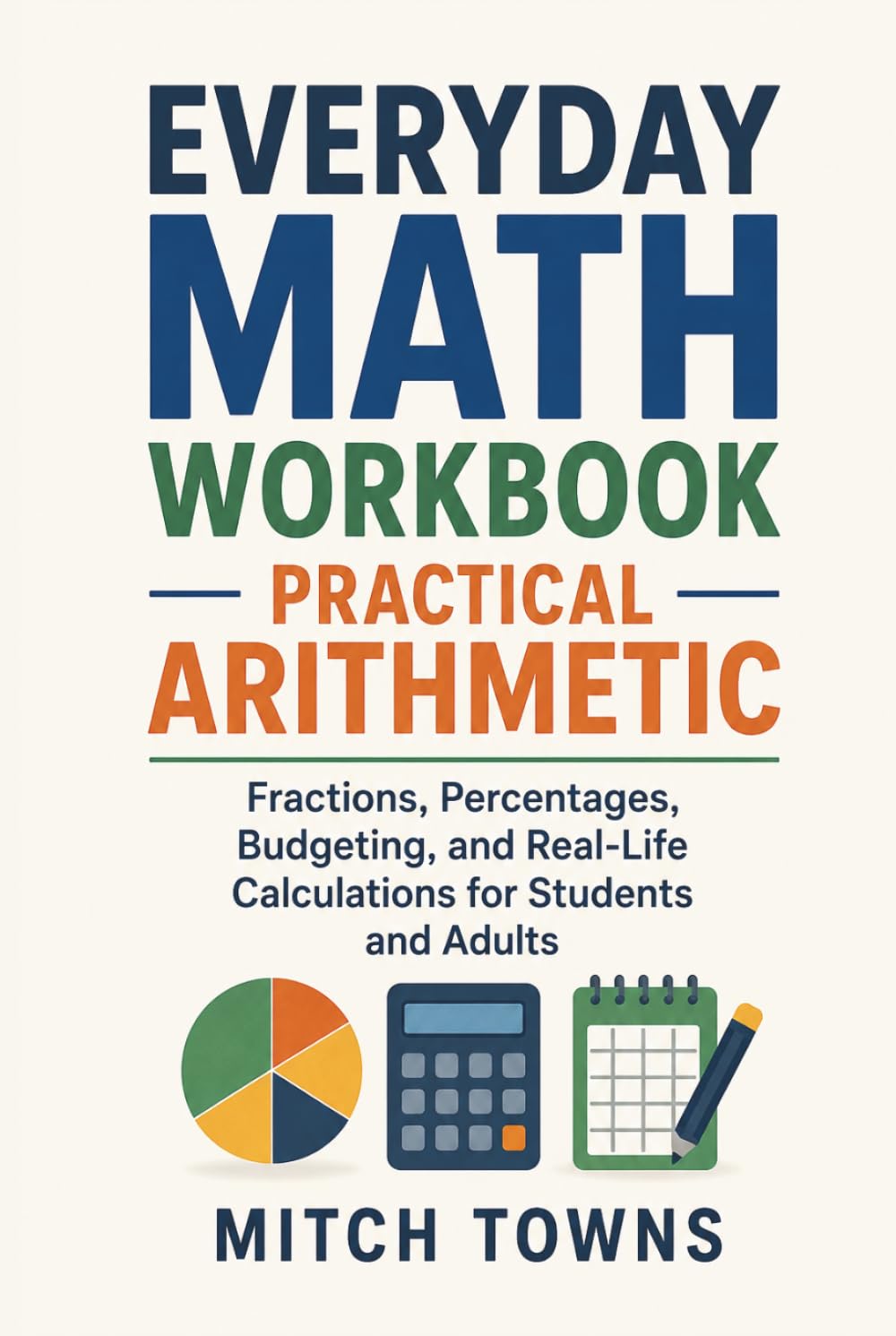 Everyday Math Workbook - Practical Arithmetic: Fractions, Percentages, Budgeting, and Real-Life Calculations for Students and Adults (Math for everyday life)