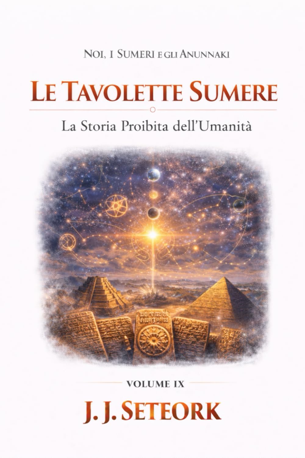 LE TAVOLETTE SUMERE: La Storia Proibita dell’Umanità (NOI, I SUMERI E GLI ANUNNAKI - Le origini proibite della nostra civiltà)
