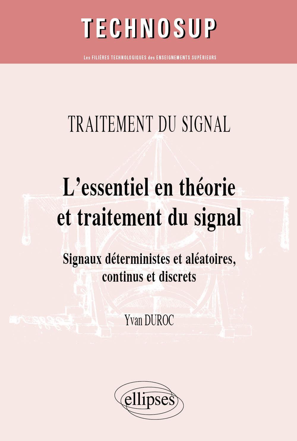 L'essentiel en théorie et traitement du signal - Signaux déterministes et aléatoires, continus et discrets