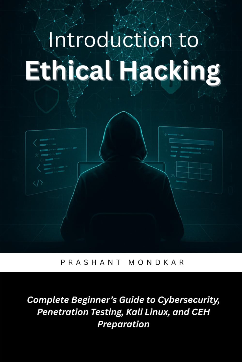 Introduction to Ethical Hacking: Complete Beginner’s Guide to Cybersecurity, Penetration Testing, Kali Linux, and CEH Preparation