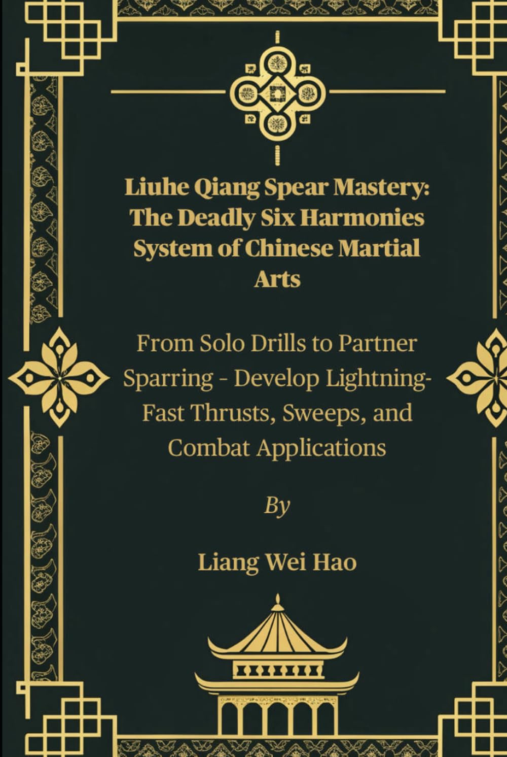 Liuhe Qiang Spear Mastery: The Deadly Six Harmonies System of Chinese Martial Arts: From Solo Drills to Partner Sparring – Develop Lightning-Fast Thrusts, Sweeps, and Combat Applications      Hardcover – July 11, 2025