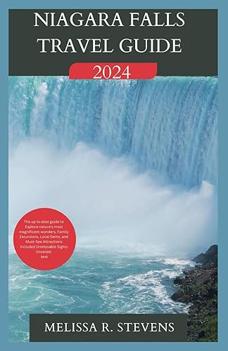 NIAGARA FALLS TRAVEL GUIDE 2024: The up to date guide to Explore nature's most magnificent wonders, Family Excursions, Local Gems, and Must-See Attractions Included Unmissable Sights Unveiled.