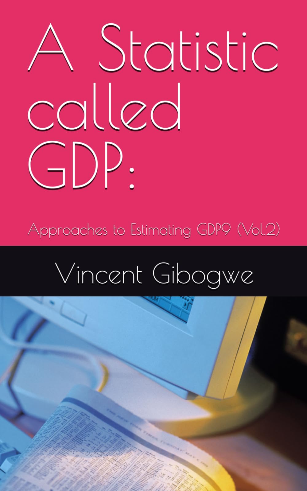 A Statistic called GDP:: Approaches to Estimating GDP9 (Vol.2)