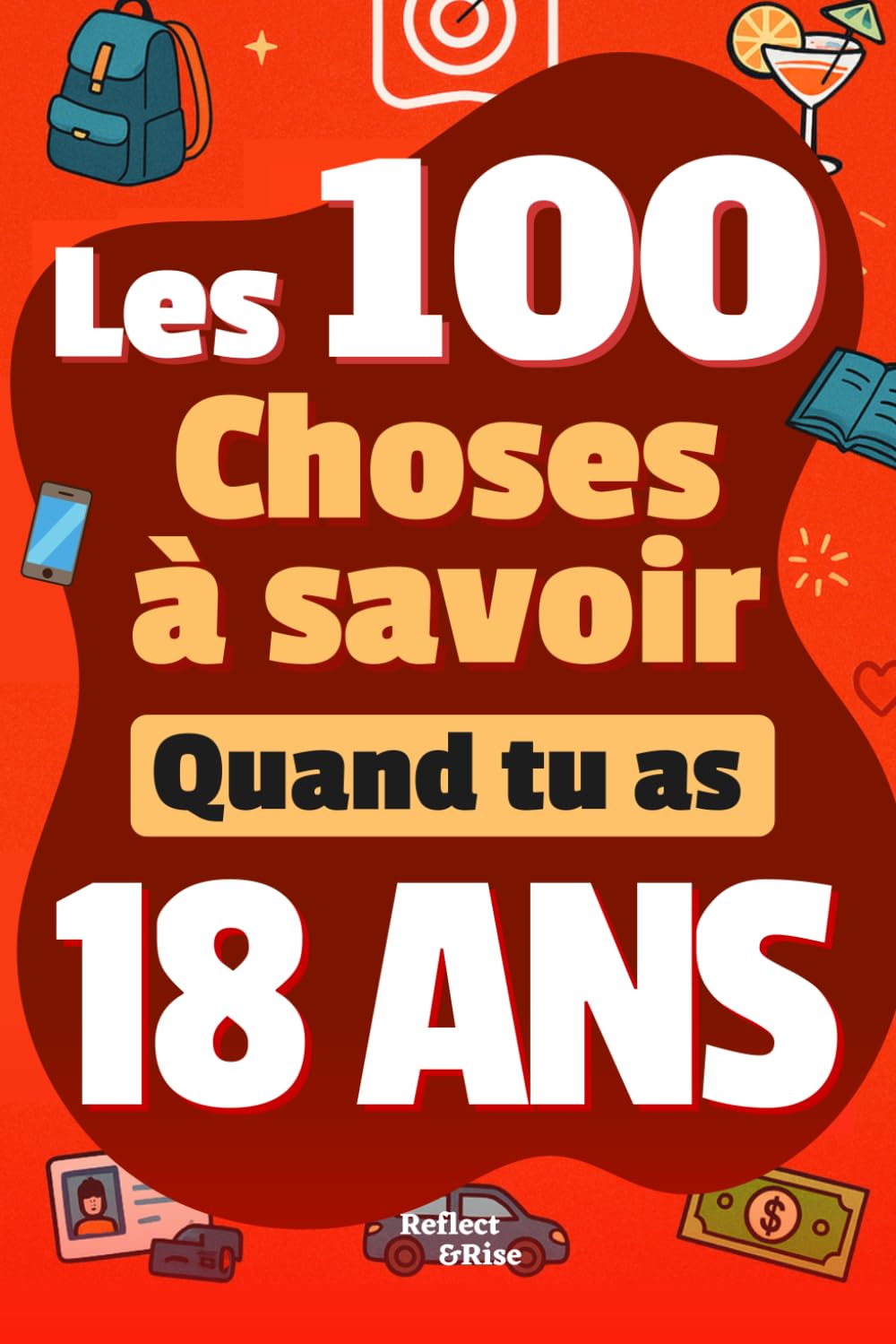 Les 100 Choses que tu Dois Savoir À 18 ans !: Livre pour jeunes adultes de 18 ans sur la vie ! Un guide pratique et complet pour comprendre l’argent, ... (Les 100 choses à savoir !) (French Edition)