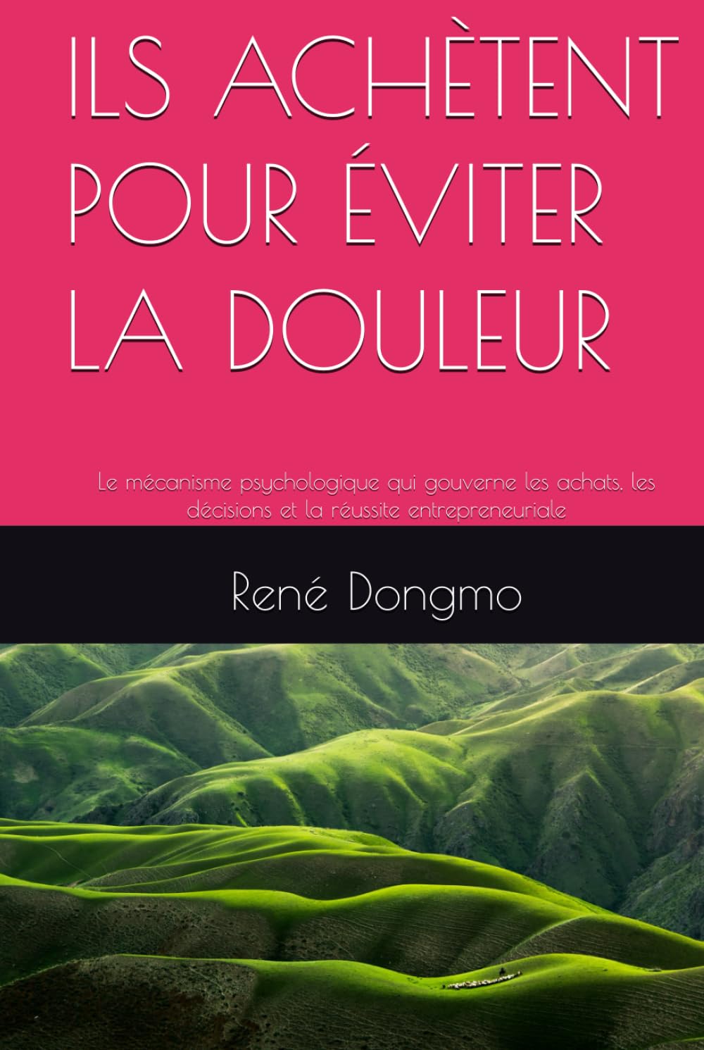 ILS ACHÈTENT POUR ÉVITER LA DOULEUR: Le mécanisme psychologique qui gouverne les achats, les décisions et la réussite entrepreneuriale