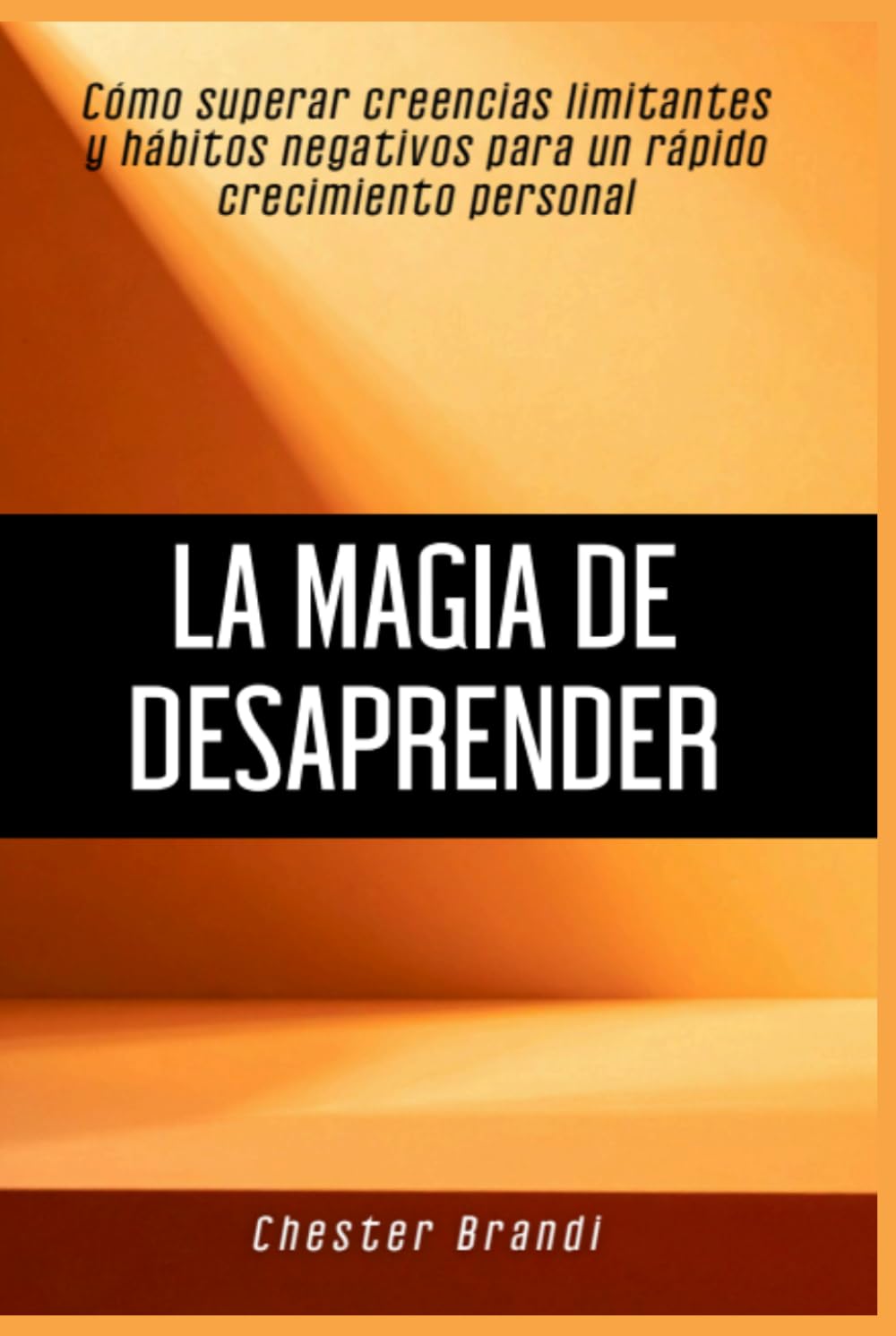 La magia de desaprender: Cómo superar creencias limitantes y hábitos negativos para un rápido crecimiento personal
