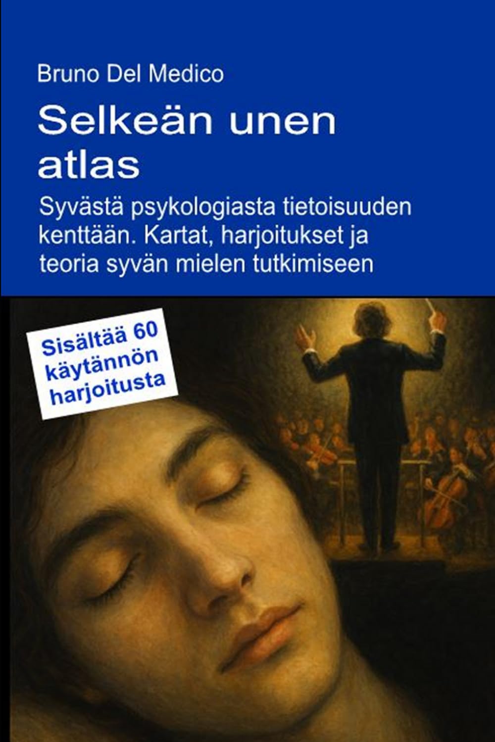 Selkeän unen atlas. Syvästä psykologiasta tietoisuuden kenttään.: Kartat, harjoitukset ja teoria syvän mielen tutkimiseen. Sisältää 60 käytännön ... Bruno Del Medicin julkaisuja suomeksi.)