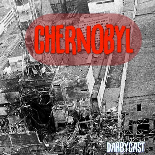 219. Chernobyl | DarbyCast | Maverick Alexander