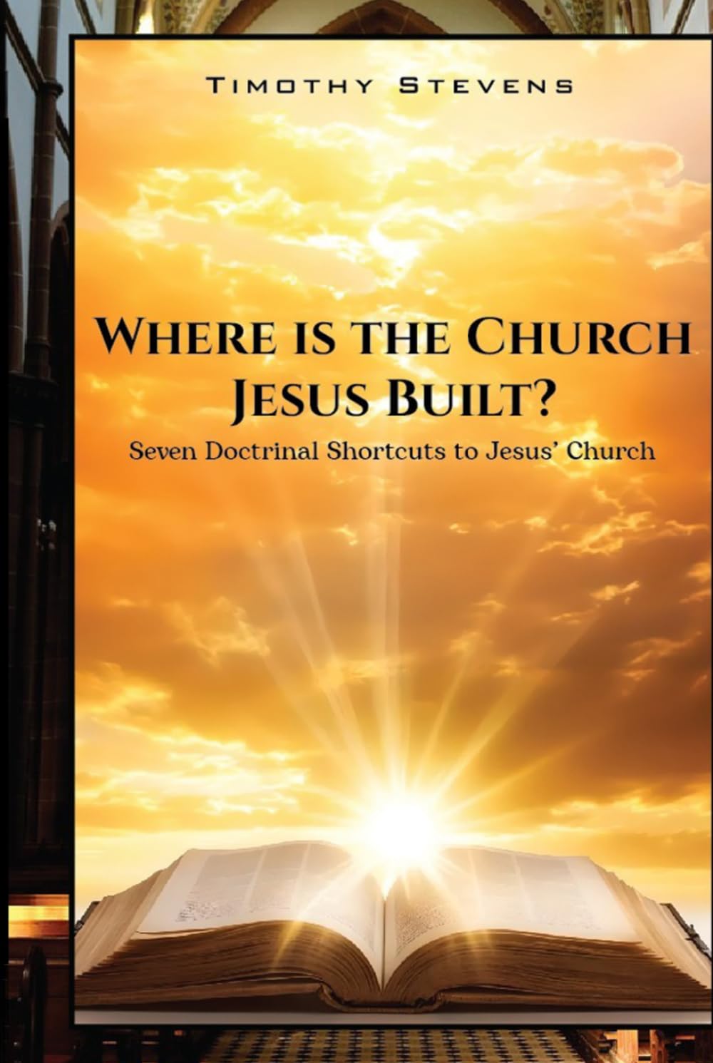Where is the Church Jesus Built?: Seven Doctrinal Shortcuts to Jesus’ Church