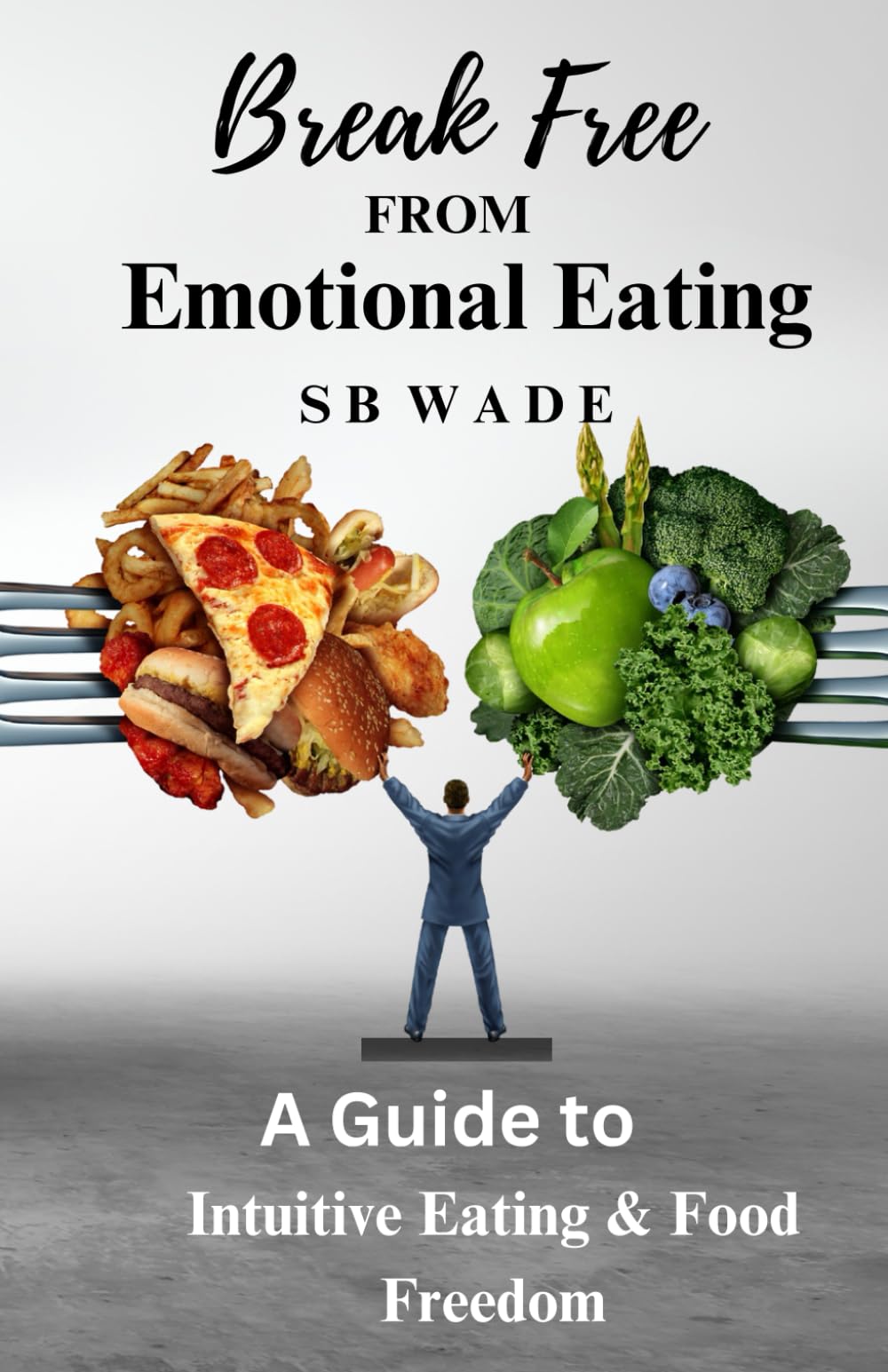 Break Free From Emotional Eating: A Guide to Intuitive Eating and Food Freedom