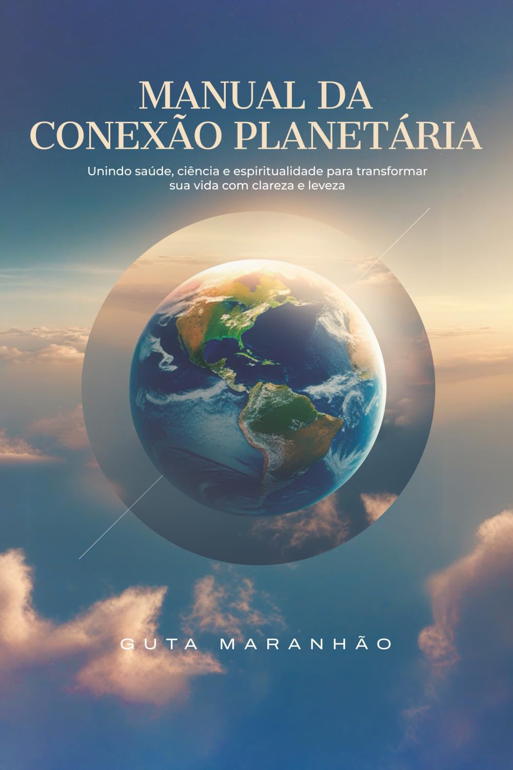 Manual da Conexão Planetária: Unindo saúde, ciência e espiritualidade para transformar sua vida com clareza e leveza.