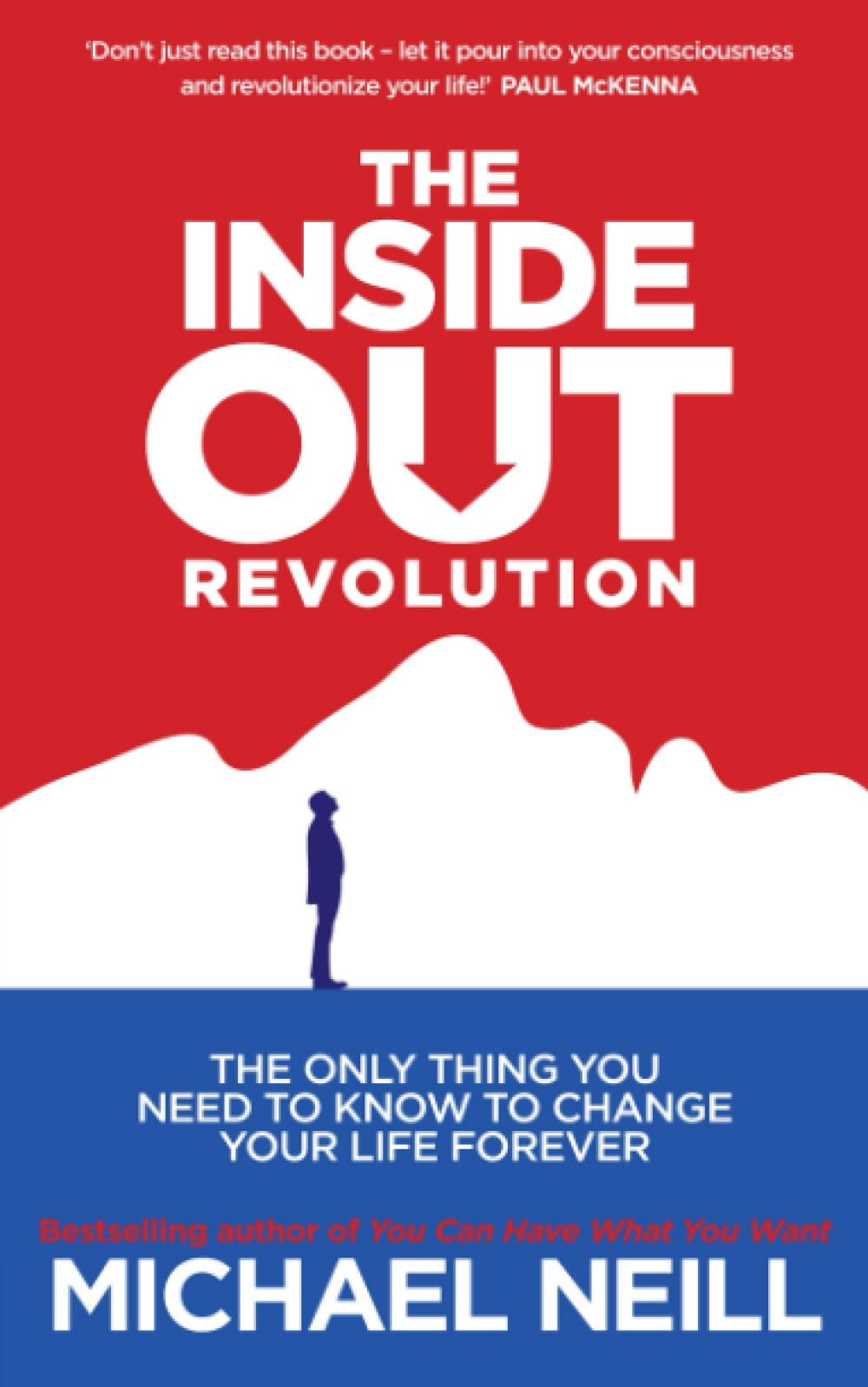 The Inside-Out Revolution : The Only Thing You Need to Know to Change Your Life Forever
