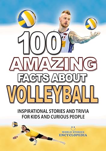 100 AMAZING FACTS ABOUT VOLLEYBALL: Inspirational Stories and Trivia for Kids and Curious People (AMAZING FACTS TRIVIA AND STORIES)