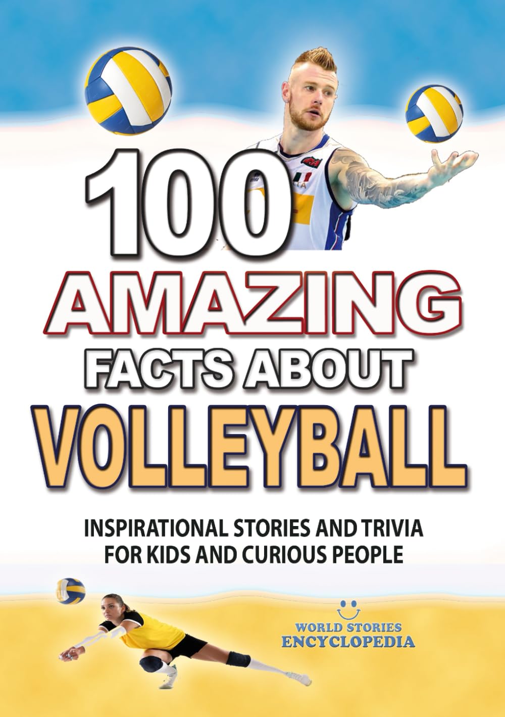 100 AMAZING FACTS ABOUT VOLLEYBALL: Inspirational Stories and Trivia for Kids and Curious People (AMAZING FACTS TRIVIA AND STORIES)