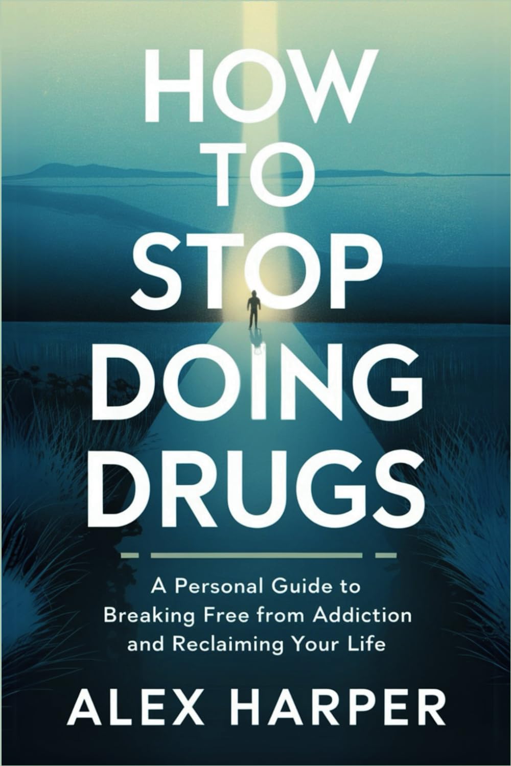 How to Stop Doing Drugs: A Personal Guide to Breaking Free from Addiction and Reclaiming Your Life