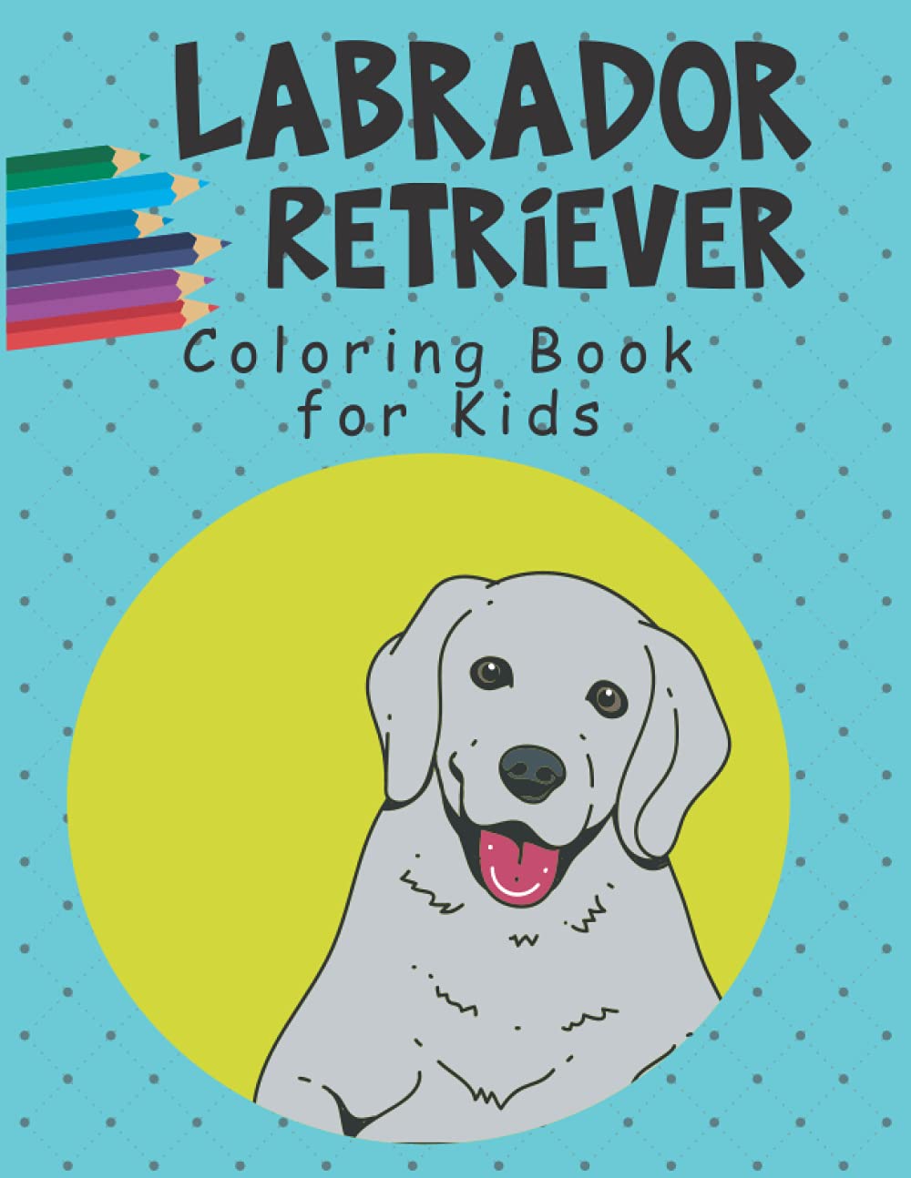 The Labrador Retriever Coloring Book for Kids: A Easy Labrador Retriever Coloring Pages, Gift for Dog lovers ( Boys and Girls )