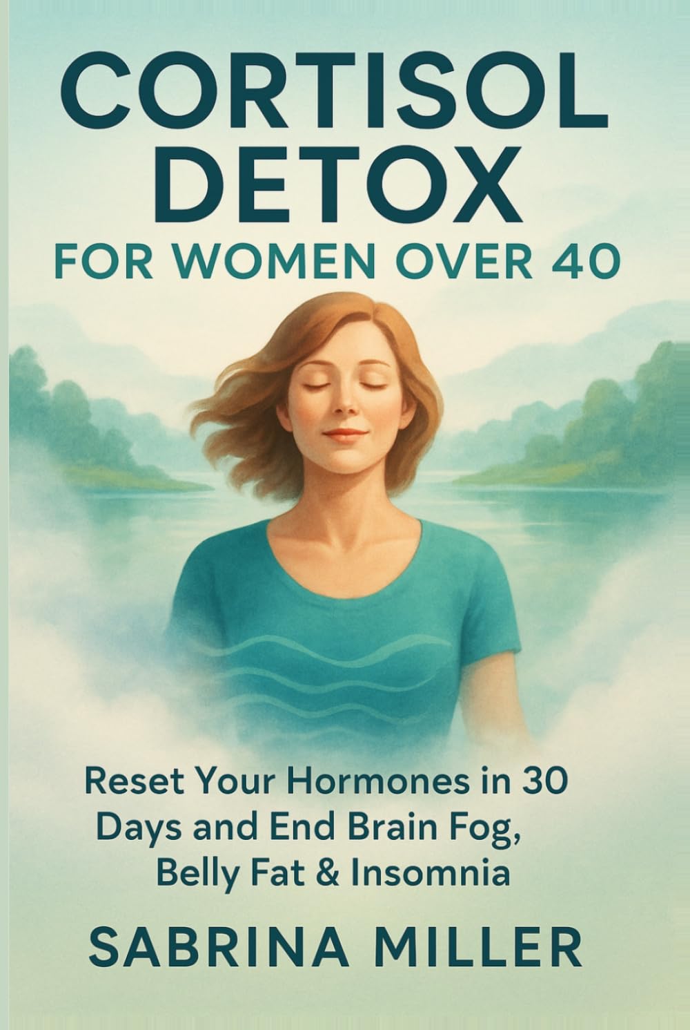 Cortisol Detox for Women Over 40: Reset Your Hormones in 30 Days and End Brain Fog, Belly Fat & Insomnia