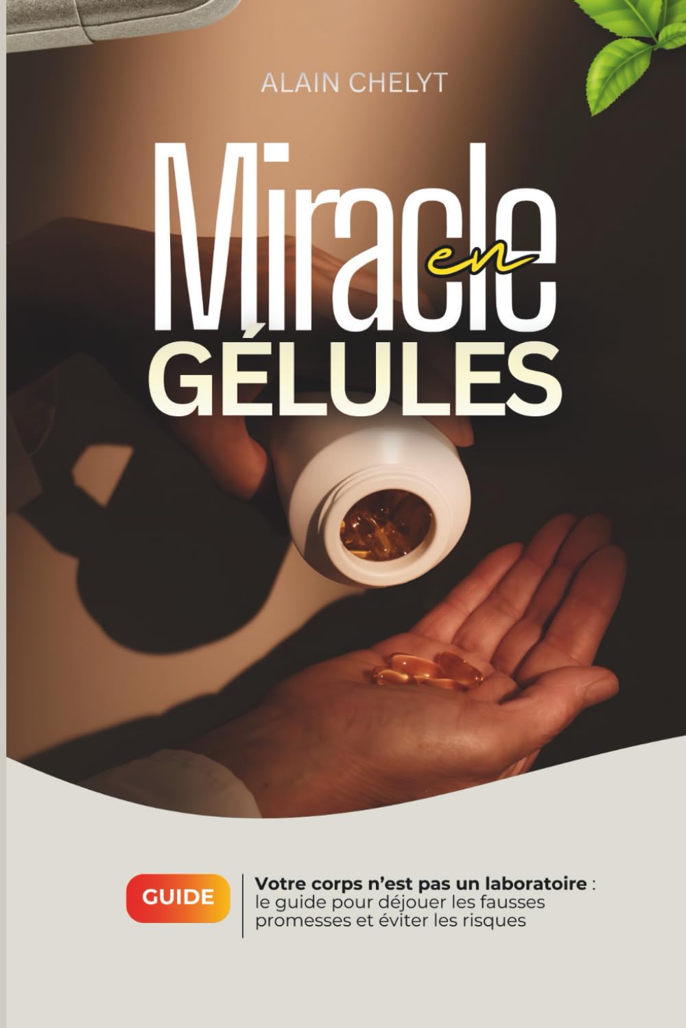 MIRACLE EN GELULES: Le Guide pour déjouer les fausses promesses et éviter les risques