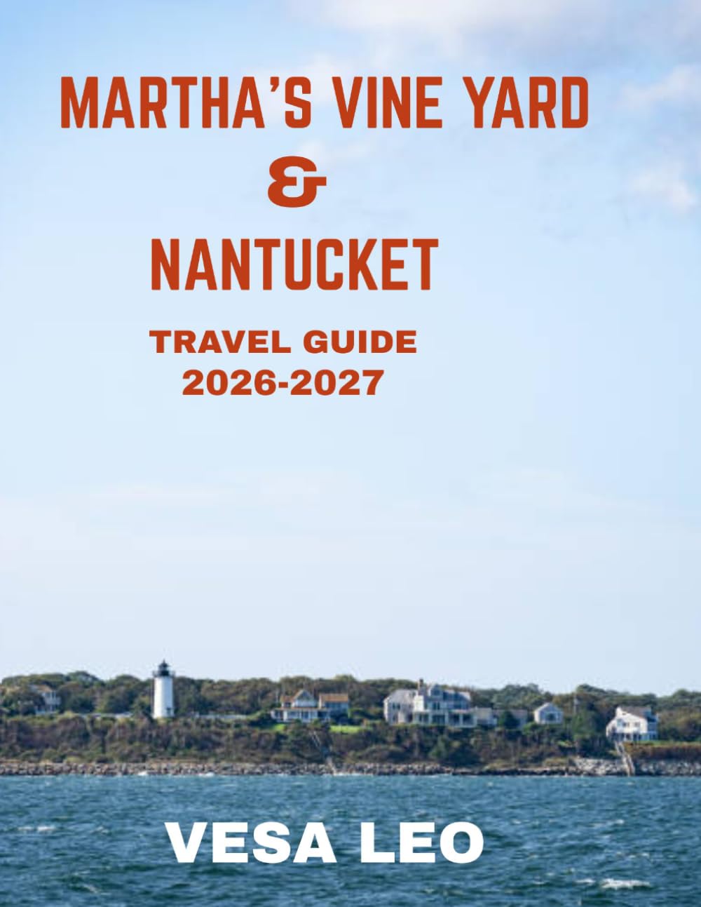 Martha’s Vineyard & Nantucket TRAVEL GUIDE 2026-2027 (FULL COLOR GUIDE): Discover New England’s Timeless Island Escape of Charming Seaside Villages, ... and Endless Atlantic Ocean Views.