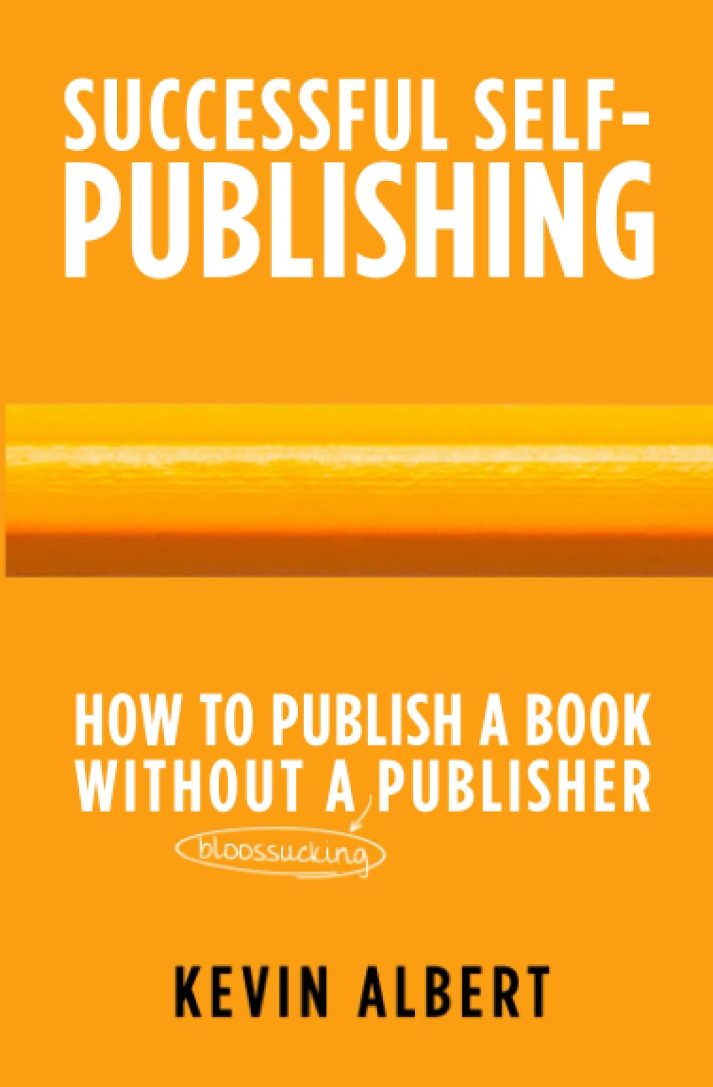 How to publish a book without a bloodsucking publisher: a 7-step guide to self-publishing a book on amazon (Successful Self-Publishing)