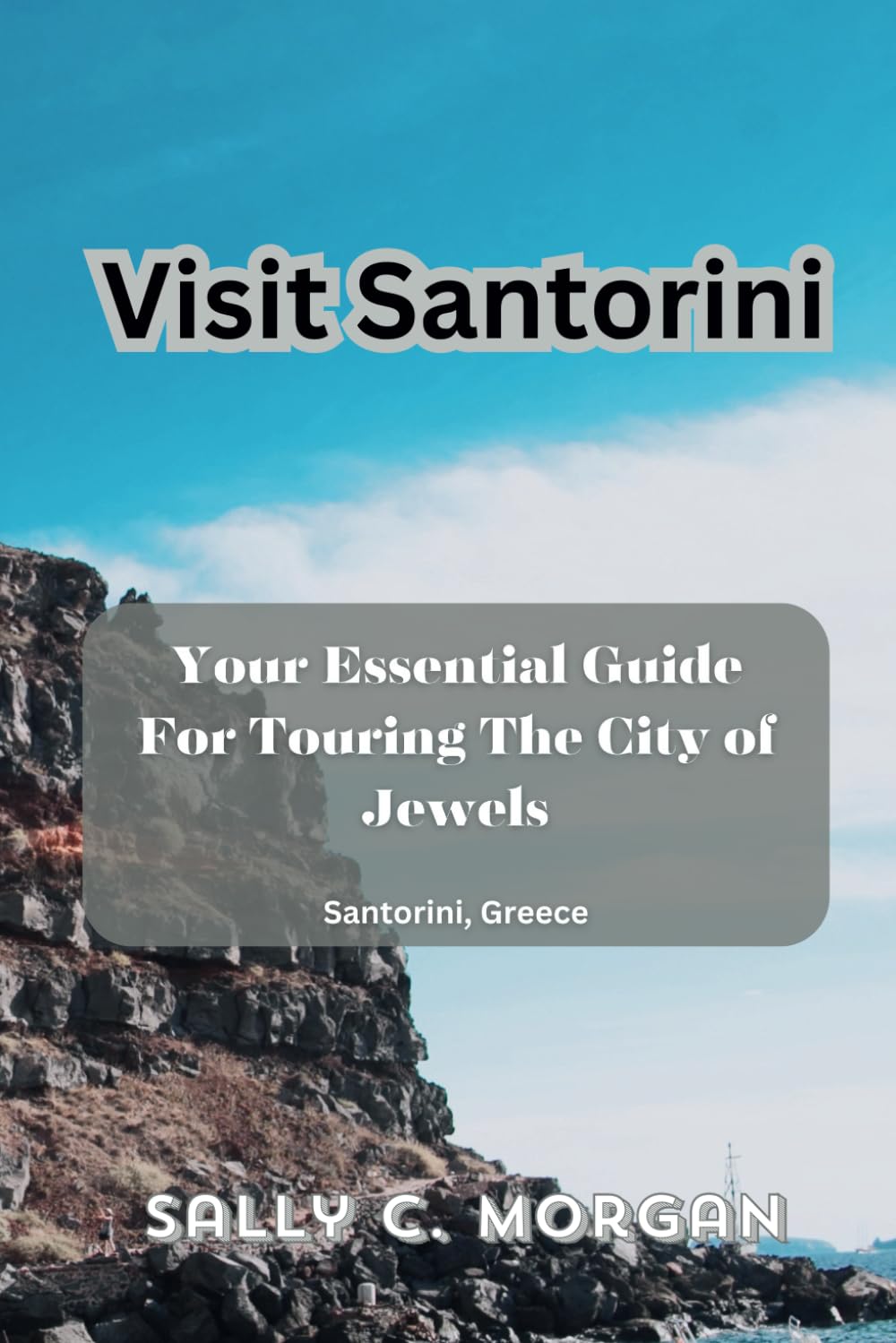 Visit Santorini: Your Essential Guide For Touring The City of Jewels