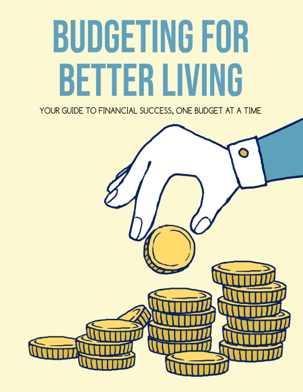 Budgeting For Better Living: Your Guide To Financial Success, One Budget At A Time