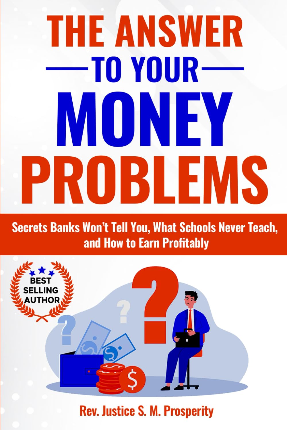 THE ANSWER TO YOUR MONEY PROBLEMS: Secrets Banks Won’t Tell You, What Schools Never Teach, and How to Earn Profitably