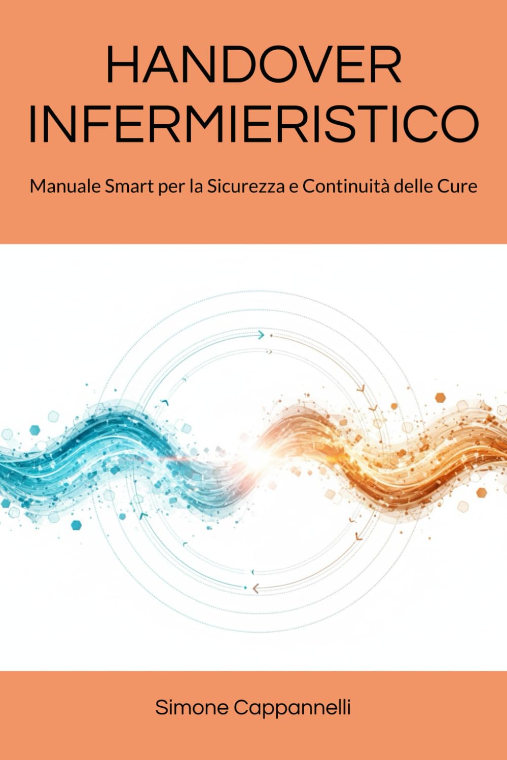 HANDOVER INFERMIERISTICO: Manuale Smart per la Sicurezza e Continuità delle Cure (Percorsi di Eccellenza Infermieristica: La Rivoluzione del Sapere)