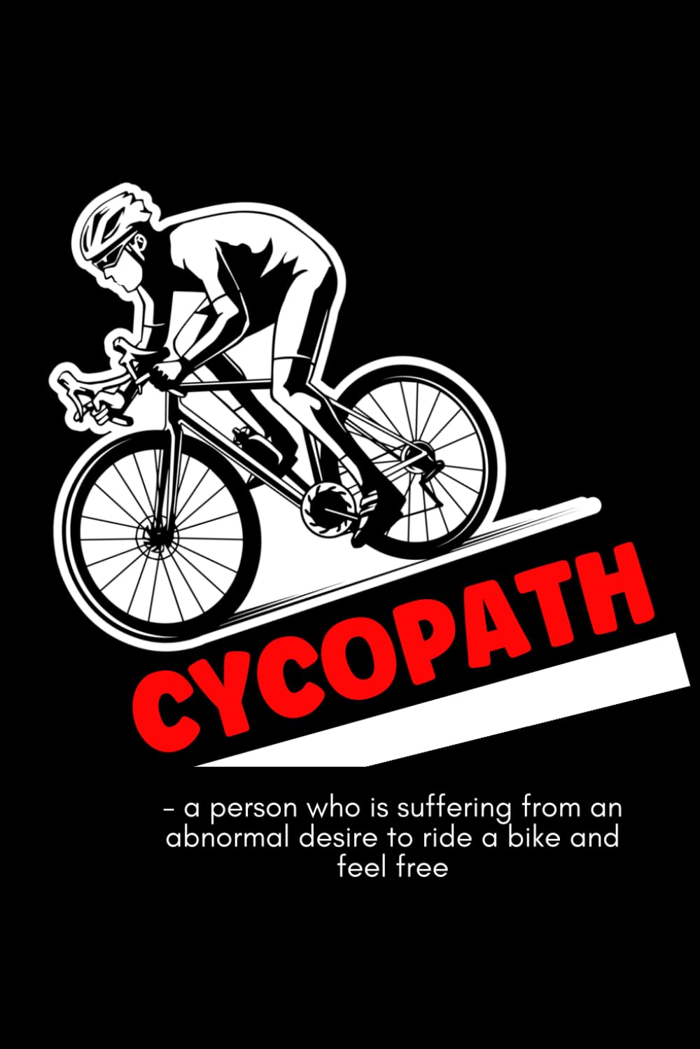 Cycopath Notebook: Funny Notebook Gift For Cyclists, Biking Lovers and Anyone Who Adores Cycling