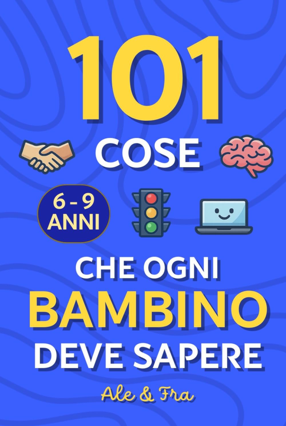 101 Cose che Ogni Bambino Deve Sapere: Guida pratica per bambini 6–9 anni con attività educative: emozioni, autonomia, sicurezza online e personale, ... utile per genitori, bambini e famiglie!