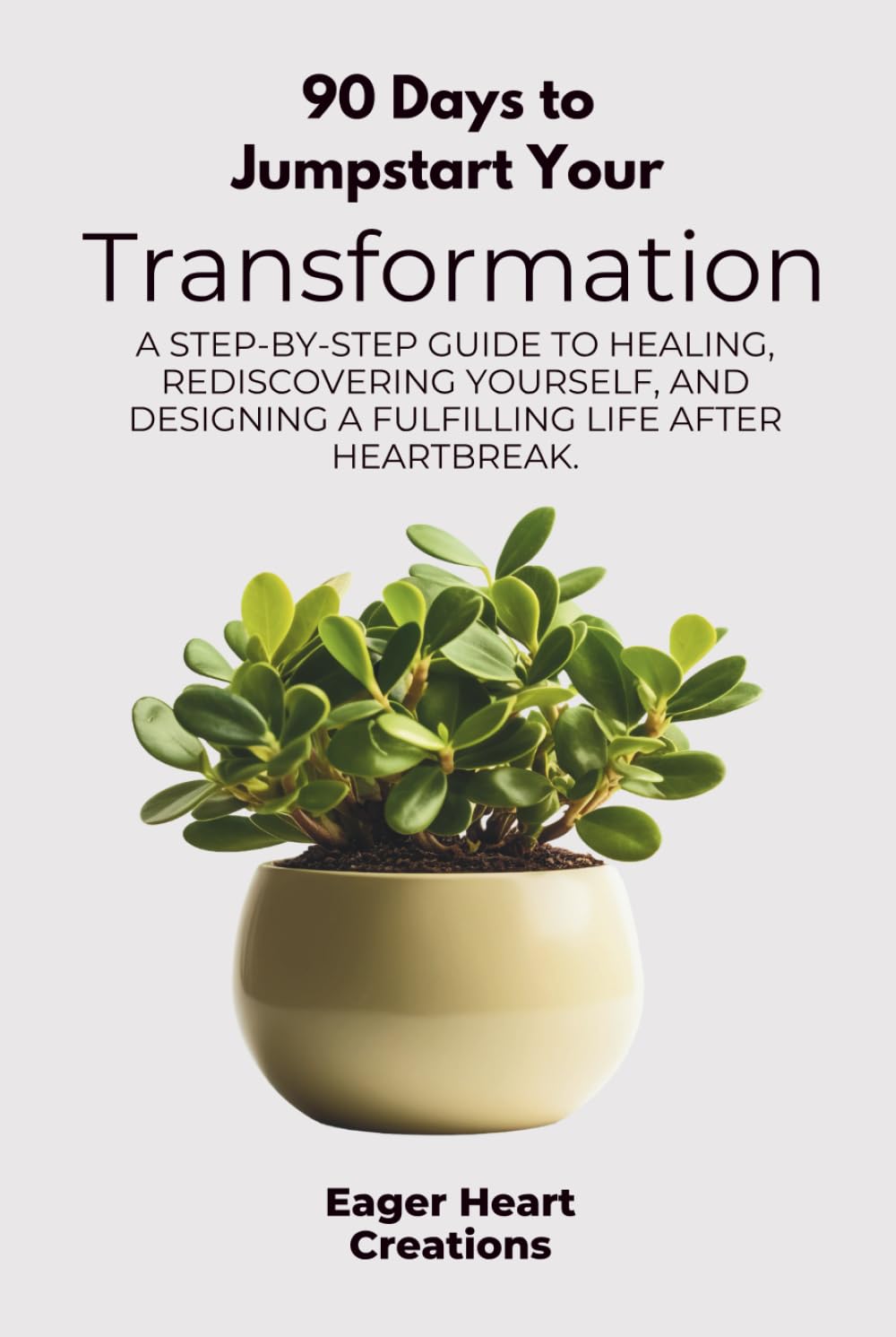 90 Days to Jumpstart Your Transformation: A step-by-step guide to healing, rediscovering yourself, and designing a fulfilling life after heartbreak.