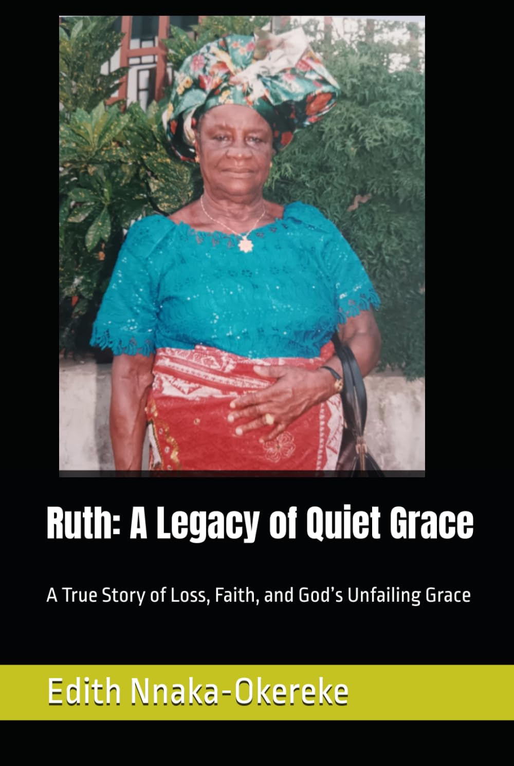 Ruth: A Legacy of Quiet Grace: A True Story of Loss, Faith, and God’s Unfailing Grace
