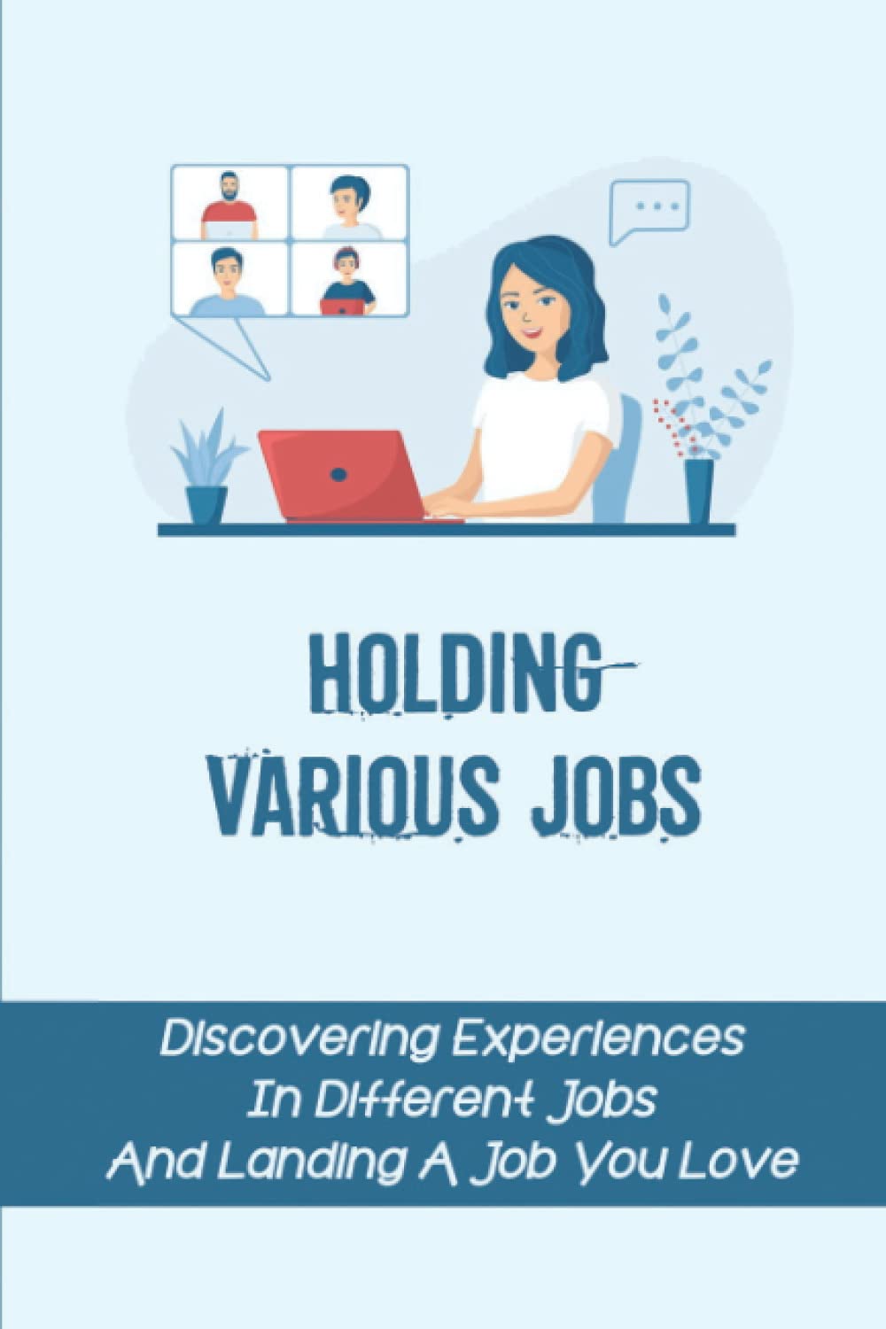 Holding Various Jobs: Discovering Experiences In Different Jobs And Landing A Job You Love: Career Move