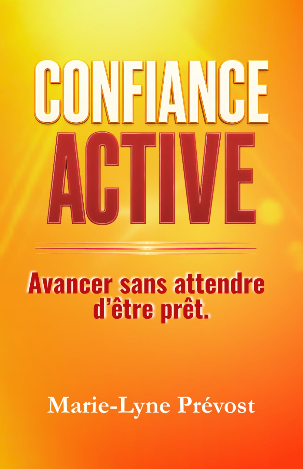 CONFIANCE ACTIVE: Avancer sans attendre d'être prêt.