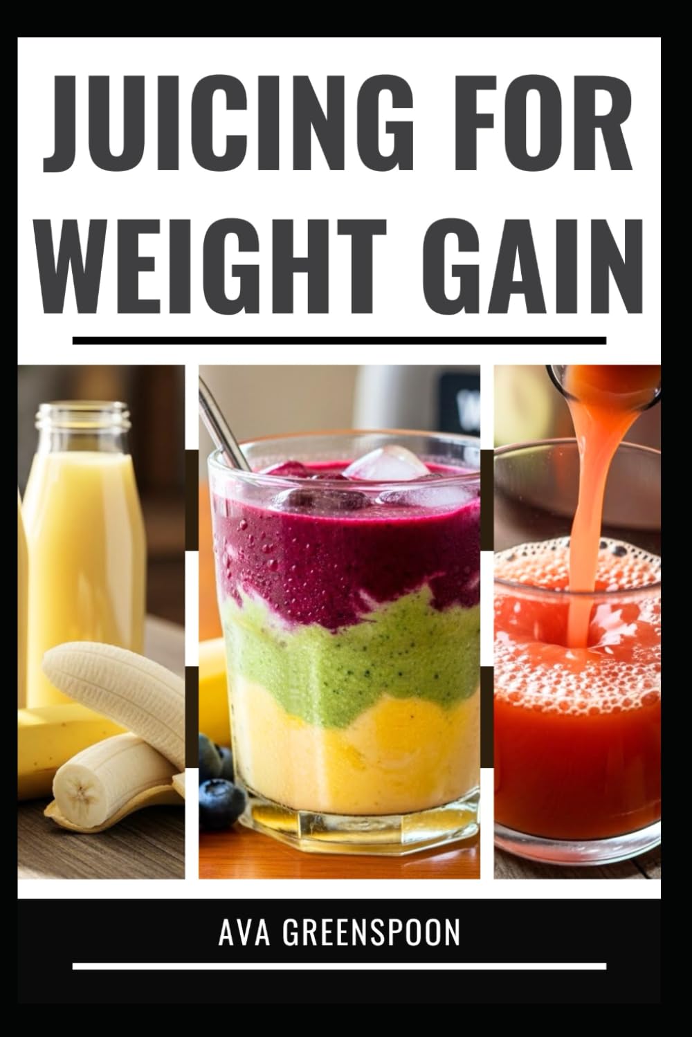 JUICING FOR WEIGHT GAIN: Healthy Recipes to Fuel Your Body and Increase Calories
