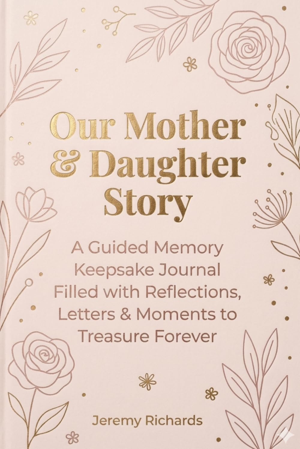 Our Mother & Daughter Story A Guided Memory Keepsake Journal Filled with Reflections, Letters & Moments to Treasure Forever